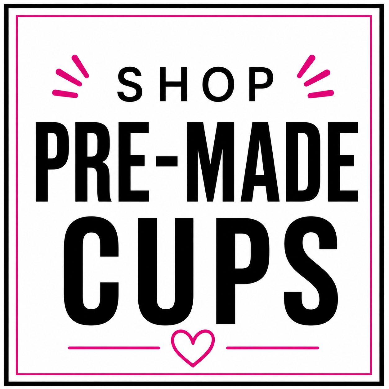 Pre- Made Cups